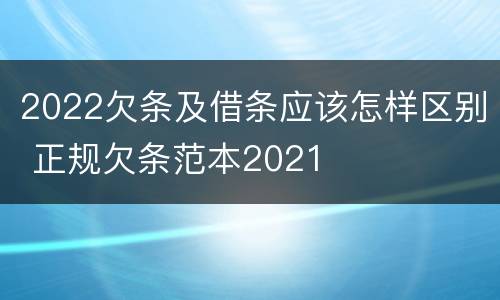 2022欠条及借条应该怎样区别 正规欠条范本2021