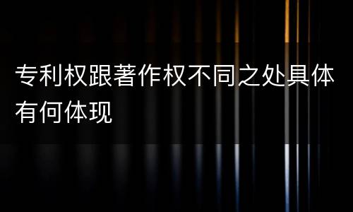 专利权跟著作权不同之处具体有何体现