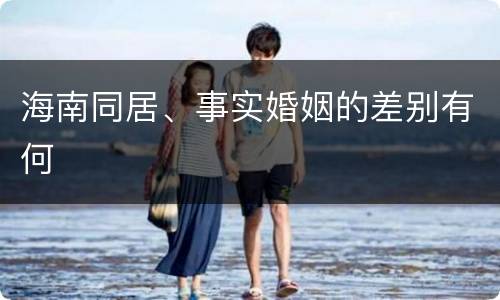 海南同居、事实婚姻的差别有何