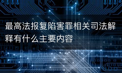 最高法报复陷害罪相关司法解释有什么主要内容