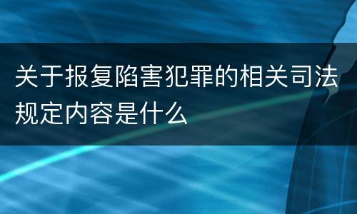 关于报复陷害犯罪的相关司法规定内容是什么
