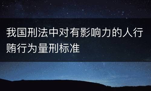 我国刑法中对有影响力的人行贿行为量刑标准