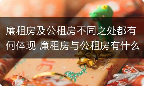 廉租房及公租房不同之处都有何体现 廉租房与公租房有什么不同