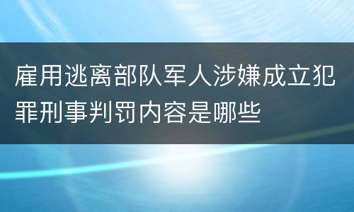 雇用逃离部队军人涉嫌成立犯罪刑事判罚内容是哪些