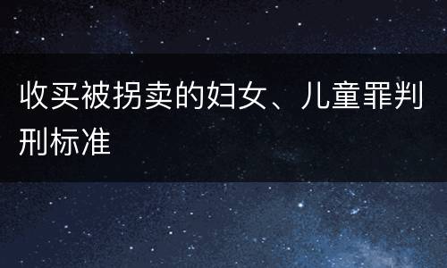 收买被拐卖的妇女、儿童罪判刑标准