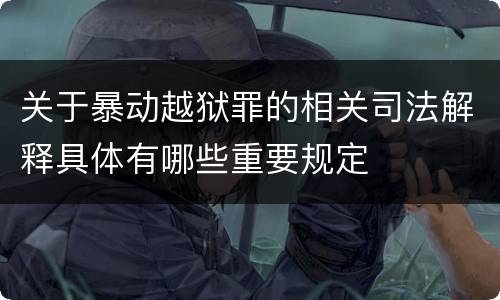 关于暴动越狱罪的相关司法解释具体有哪些重要规定