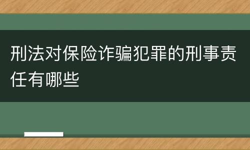 刑法对保险诈骗犯罪的刑事责任有哪些