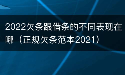 2022欠条跟借条的不同表现在哪（正规欠条范本2021）