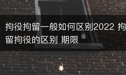 拘役拘留一般如何区别2022 拘留拘役的区别 期限