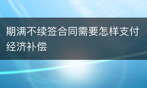 期满不续签合同需要怎样支付经济补偿
