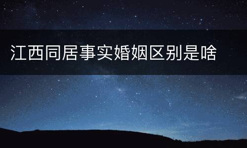 江西同居事实婚姻区别是啥