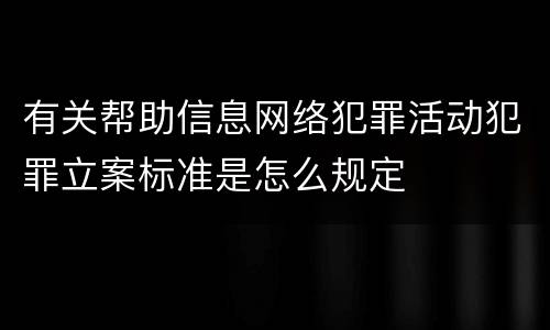 有关帮助信息网络犯罪活动犯罪立案标准是怎么规定