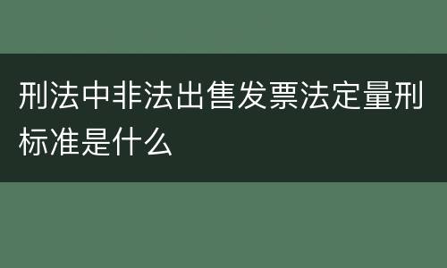 刑法中非法出售发票法定量刑标准是什么