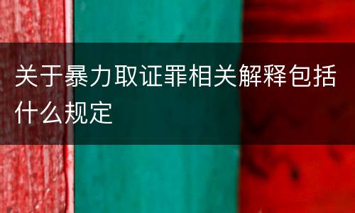 关于暴力取证罪相关解释包括什么规定