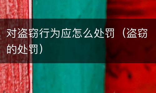 对盗窃行为应怎么处罚（盗窃的处罚）