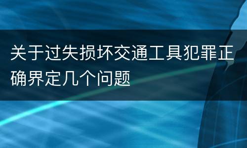 关于过失损坏交通工具犯罪正确界定几个问题