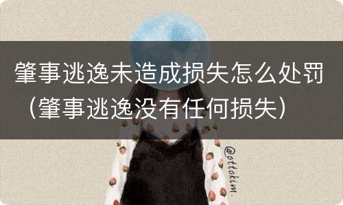 肇事逃逸未造成损失怎么处罚（肇事逃逸没有任何损失）