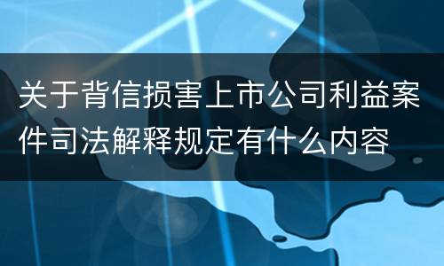 关于背信损害上市公司利益案件司法解释规定有什么内容