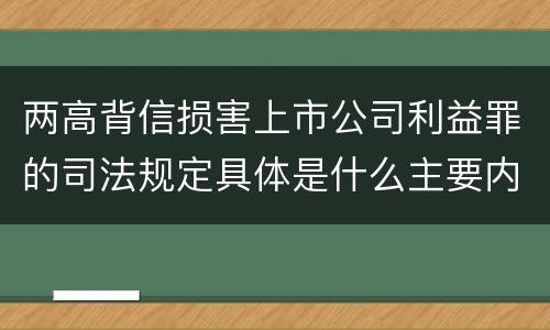 两高背信损害上市公司利益罪的司法规定具体是什么主要内容