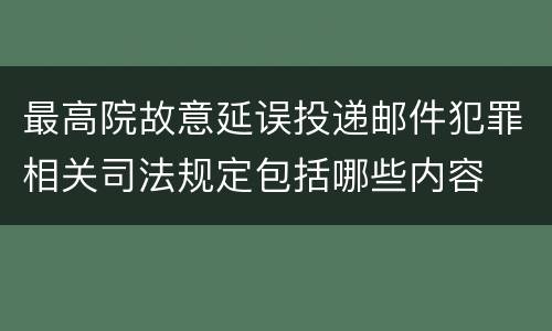 最高院故意延误投递邮件犯罪相关司法规定包括哪些内容