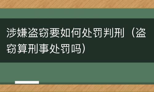 涉嫌盗窃要如何处罚判刑（盗窃算刑事处罚吗）