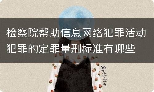 检察院帮助信息网络犯罪活动犯罪的定罪量刑标准有哪些