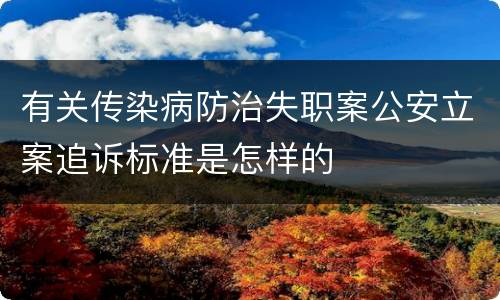 有关传染病防治失职案公安立案追诉标准是怎样的