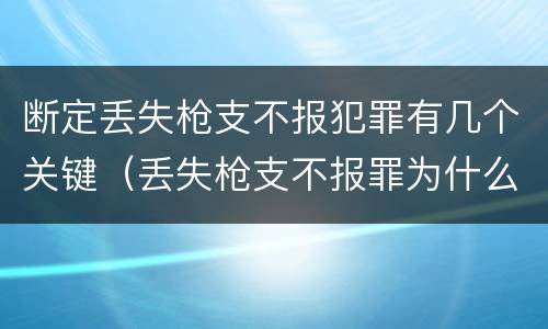 断定丢失枪支不报犯罪有几个关键（丢失枪支不报罪为什么是结果犯）