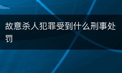 故意杀人犯罪受到什么刑事处罚
