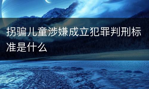 拐骗儿童涉嫌成立犯罪判刑标准是什么