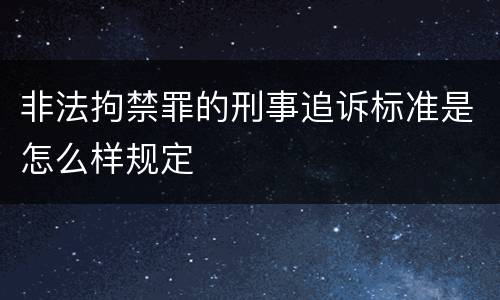 非法拘禁罪的刑事追诉标准是怎么样规定