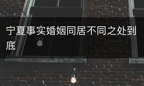 宁夏事实婚姻同居不同之处到底