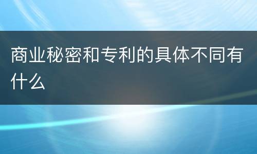商业秘密和专利的具体不同有什么