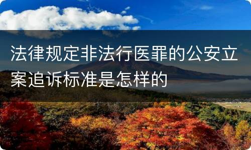 法律规定非法行医罪的公安立案追诉标准是怎样的