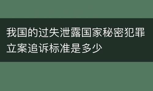 我国的过失泄露国家秘密犯罪立案追诉标准是多少