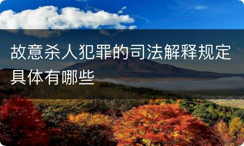 故意杀人犯罪的司法解释规定具体有哪些