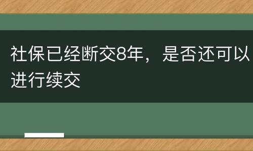 社保已经断交8年，是否还可以进行续交