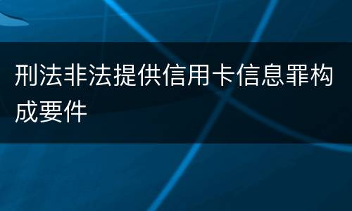 刑法非法提供信用卡信息罪构成要件