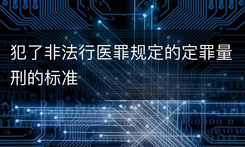 犯了非法行医罪规定的定罪量刑的标准