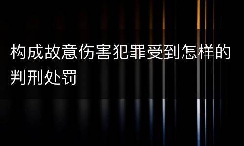 构成故意伤害犯罪受到怎样的判刑处罚