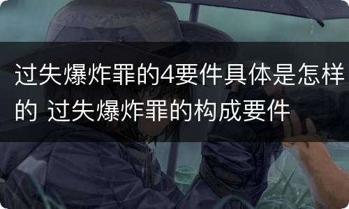 过失爆炸罪的4要件具体是怎样的 过失爆炸罪的构成要件