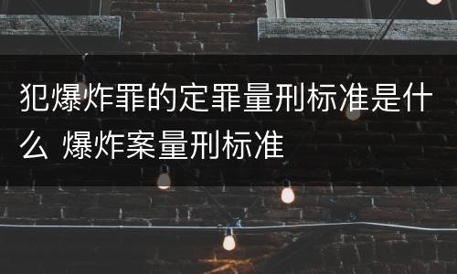 犯爆炸罪的定罪量刑标准是什么 爆炸案量刑标准