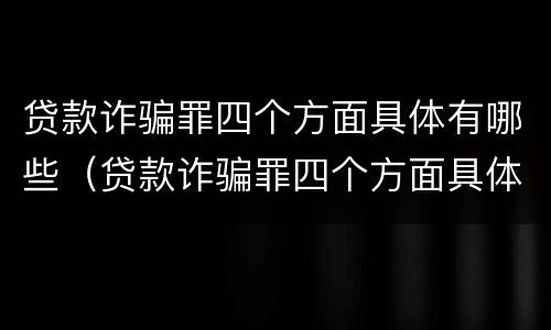 贷款诈骗罪四个方面具体有哪些（贷款诈骗罪四个方面具体有哪些内容）