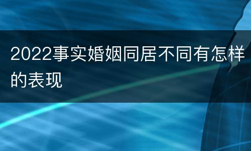 2022事实婚姻同居不同有怎样的表现