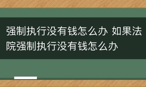 强制执行没有钱怎么办 如果法院强制执行没有钱怎么办
