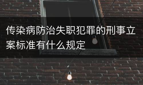 传染病防治失职犯罪的刑事立案标准有什么规定