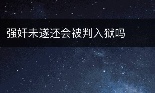强奸未遂还会被判入狱吗