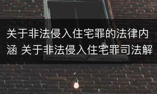 关于非法侵入住宅罪的法律内涵 关于非法侵入住宅罪司法解释