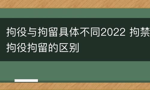 拘役与拘留具体不同2022 拘禁拘役拘留的区别