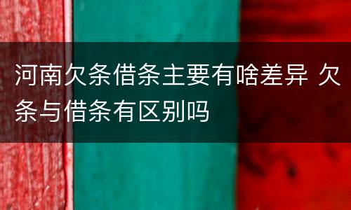 河南欠条借条主要有啥差异 欠条与借条有区别吗